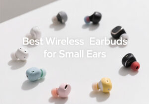 Best Wireless Earbuds for Small Ears