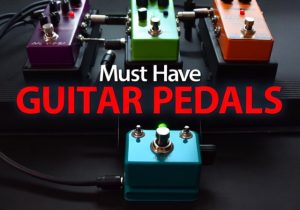 Must Have Guitar Pedals