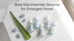 Best Niacinamide Serums for Enlarged Pores